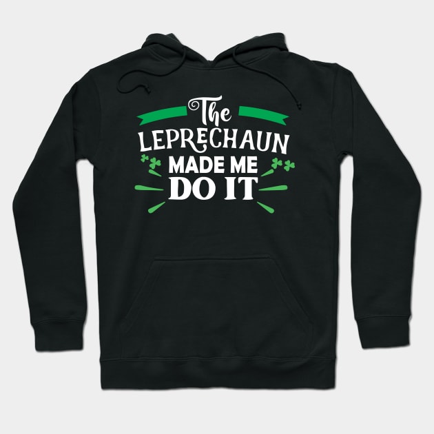 The Leprechaun Made Me Do It Shirt Funny St Patricks Day Leprechaun Hoodie by DesignHND